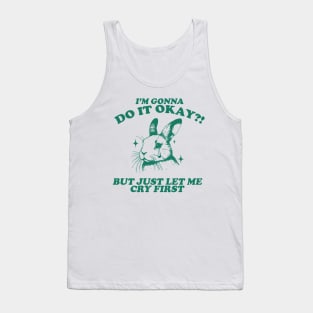 I Am Gonna Do It Okay Just Let Me Cry First T-Shirt, Retro 90s Unisex Adult Graphic T Shirt, Vintage T Shirt, Nostalgia T Shirt, 2000s Tank Top